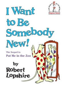 Image of I want to be somebody new!