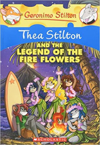 Image of Geronimo Stilton : Thea Stilton and the legend of the fire flowers