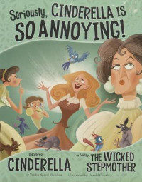 Image of Seriously, Cinderella is so annoying! : the story of Cinderella as told by the wicked stepmother