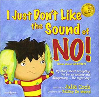 Image of I just don't like the sound of NO! : (how about MAYBE?) my story about accepting 'no' for an answer and disagreeing ... the right way!