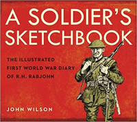 Image of A soldier's sketchbook : the illustrated First World War diary of R.H. Rabjohn