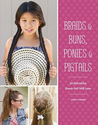 Image of Braids & buns, ponies & pigtails : 50 hairstyles every girl will love