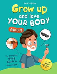 Image of Grow Up and Love Your Body!: The Complete Boys Guide to Growing Up Age 8-12 incl. Body-Care and Self-Esteem Special