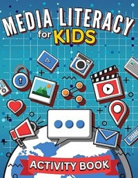 Image of Media Literacy for Kids - Activity Book: A Fun Workbook to Help Kids Spot Tricks in Media, Think Critically, and Navigate the Digital World Responsibly and Safely!