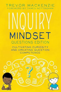 Image of Inquiry Mindset: Questions Edition: Cultivating Curiosity and Creating Question Competence